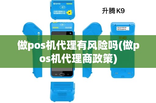 做pos机代理有风险吗(做pos机代理商政策)