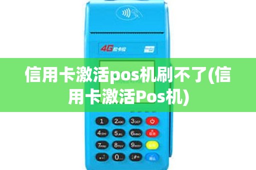 信用卡激活pos机刷不了(信用卡激活Pos机)