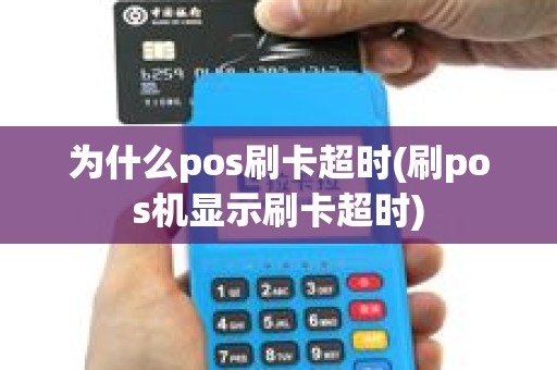 为什么pos刷卡超时(刷pos机显示刷卡超时)