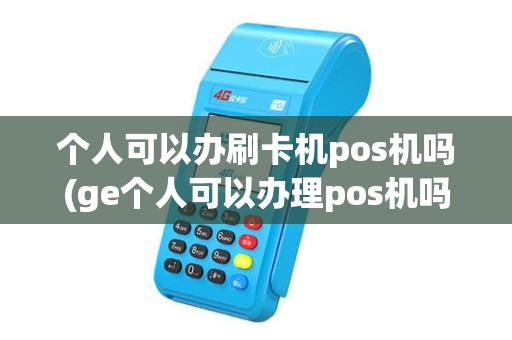 个人可以办刷卡机pos机吗(ge个人可以办理pos机吗)
