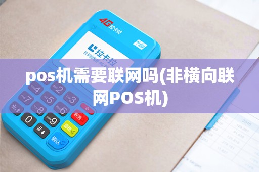 pos机需要联网吗(非横向联网POS机) pos机需要联网吗(非横向联网POS机)