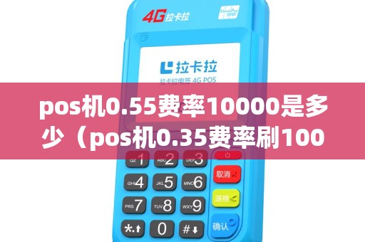 pos机0.55费率10000是多少（pos机0.35费率刷10000扣多少）