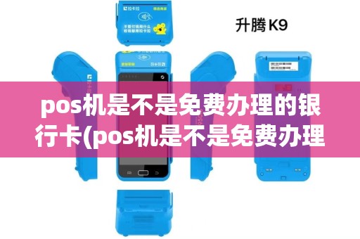 pos机是不是免费办理的银行卡(pos机是不是免费办理的)