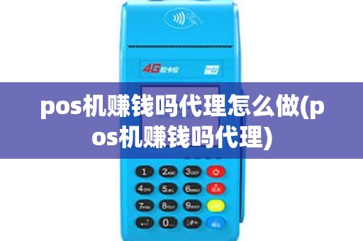 pos机赚钱吗代理怎么做(pos机赚钱吗代理) pos机赚钱吗代理怎么做(pos机赚钱吗代理)