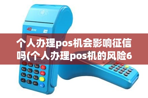 个人办理pos机会影响征信吗(个人办理pos机的风险6)