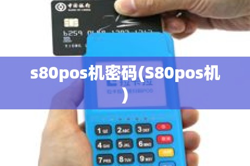s80pos机密码(S80pos机) s80pos机密码(S80pos机)