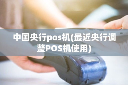 中国央行pos机(最近央行调整POS机使用)