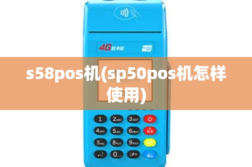 s58pos机(sp50pos机怎样使用) s58pos机(sp50pos机怎样使用)