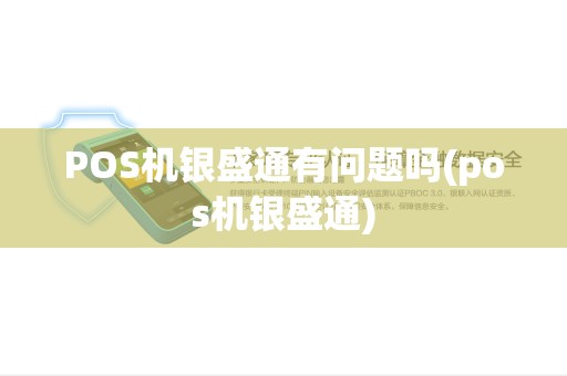 POS机银盛通有问题吗(pos机银盛通) POS机银盛通有问题吗(pos机银盛通)
