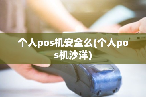 个人pos机安全么(个人pos机沙洋) 个人pos机安全么(个人pos机沙洋)