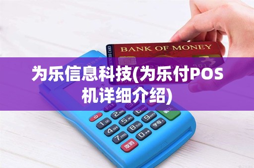 为乐信息科技(为乐付POS机详细介绍)
