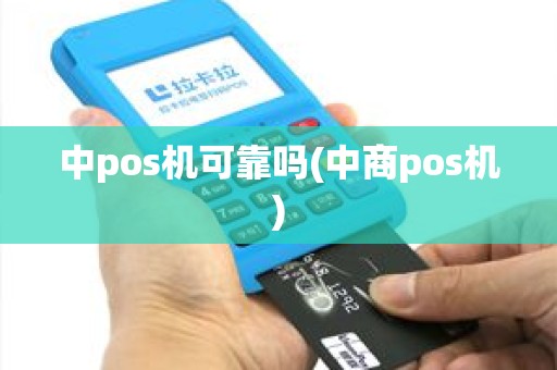 中pos机可靠吗(中商pos机)