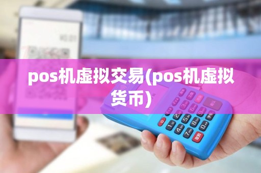 pos机虚拟交易(pos机虚拟货币)
