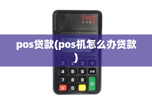 pos贷款(pos机怎么办贷款)