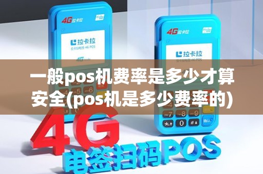 一般pos机费率是多少才算安全(pos机是多少费率的)