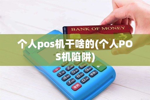个人pos机干啥的(个人POS机陷阱)