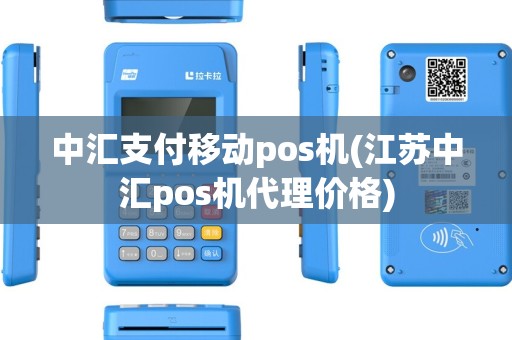 中汇支付移动pos机(江苏中汇pos机代理价格)