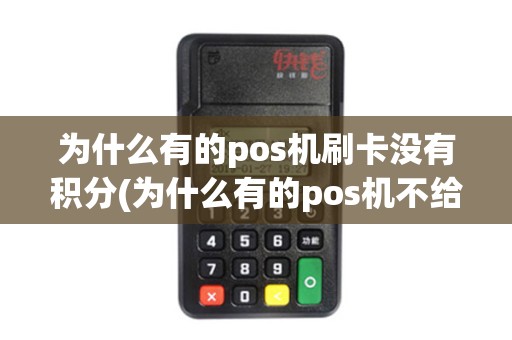 为什么有的pos机刷卡没有积分(为什么有的pos机不给积分)