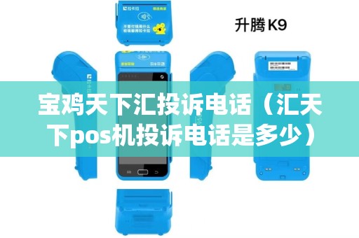 宝鸡天下汇投诉电话（汇天下pos机投诉电话是多少）