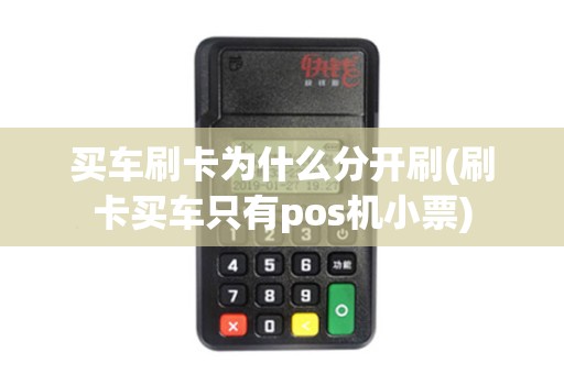 买车刷卡为什么分开刷(刷卡买车只有pos机小票)
