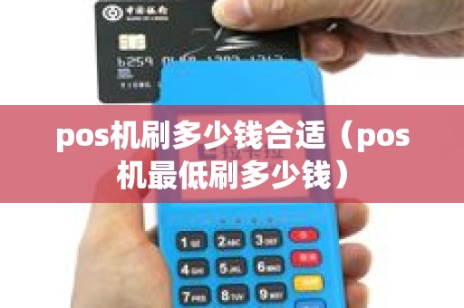 pos机刷多少钱合适（pos机最低刷多少钱）