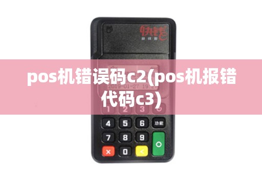 pos机错误码c2(pos机报错代码c3)
