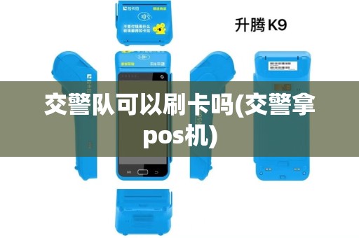 交警队可以刷卡吗(交警拿pos机) 交警队可以刷卡吗(交警拿pos机)