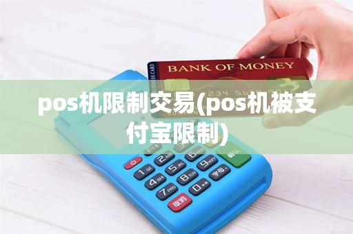 pos机限制交易(pos机被支付宝限制)