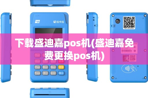 下载盛迪嘉pos机(盛迪嘉免费更换pos机)