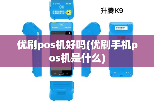优刷pos机好吗(优刷手机pos机是什么) 优刷pos机好吗(优刷手机pos机是什么)