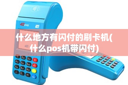 什么地方有闪付的刷卡机(什么pos机带闪付)