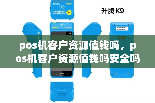 pos机客户资源值钱吗，pos机客户资源值钱吗安全吗