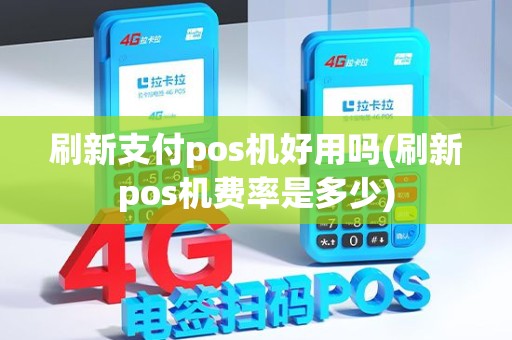 刷新支付pos机好用吗(刷新pos机费率是多少)