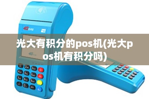 光大有积分的pos机(光大pos机有积分吗)