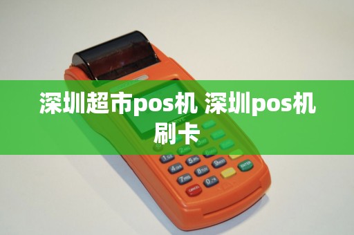深圳超市pos机 深圳pos机刷卡