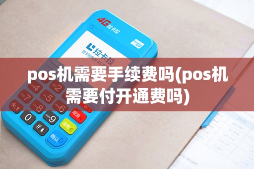 pos机需要手续费吗(pos机需要付开通费吗)