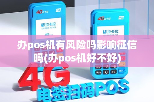 办pos机有风险吗影响征信吗(办pos机好不好) 办pos机有风险吗影响征信吗(办pos机好不好)