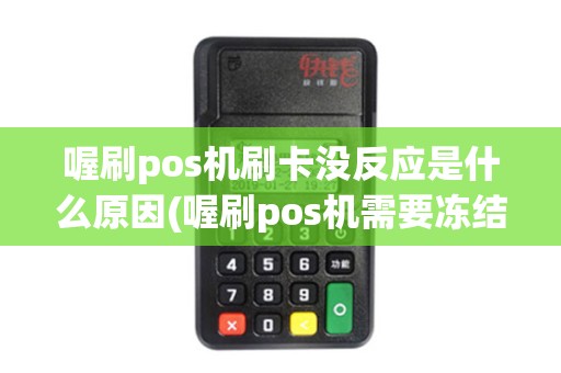 喔刷pos机刷卡没反应是什么原因(喔刷pos机需要冻结吗)