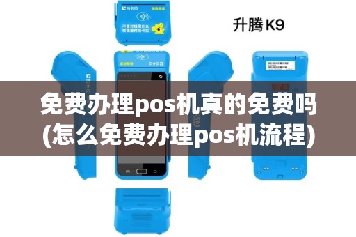 免费办理pos机真的免费吗(怎么免费办理pos机流程)