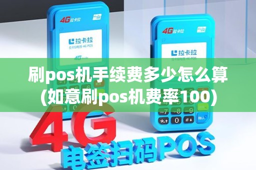 刷pos机手续费多少怎么算(如意刷pos机费率100)