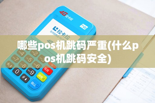 哪些pos机跳码严重(什么pos机跳码安全)