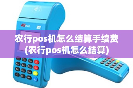 农行pos机怎么结算手续费(农行pos机怎么结算)