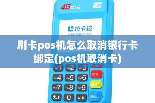 刷卡pos机怎么取消银行卡绑定(pos机取消卡)