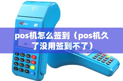 pos机怎么签到（pos机久了没用签到不了）