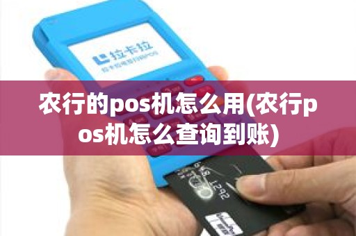 农行的pos机怎么用(农行pos机怎么查询到账)
