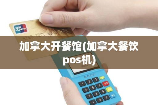 加拿大开餐馆(加拿大餐饮pos机)