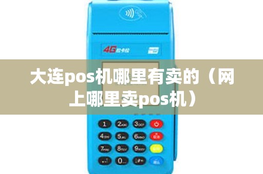 大连pos机哪里有卖的（网上哪里卖pos机）