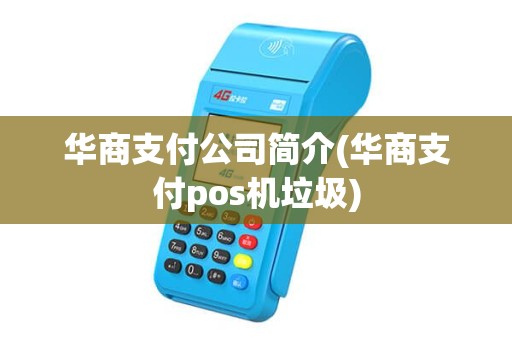 华商支付公司简介(华商支付pos机垃圾) 华商支付公司简介(华商支付pos机垃圾)