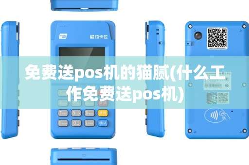 免费送pos机的猫腻(什么工作免费送pos机)