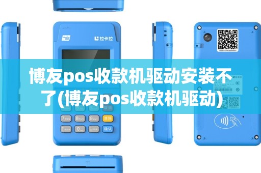 博友pos收款机驱动安装不了(博友pos收款机驱动)